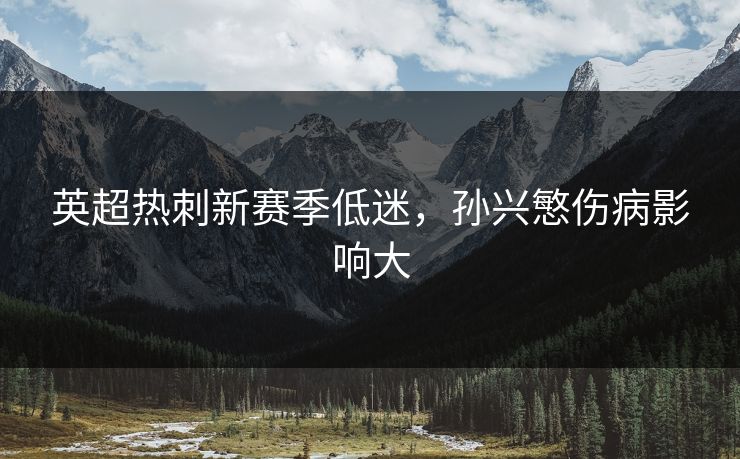 英超热刺新赛季低迷，孙兴慜伤病影响大